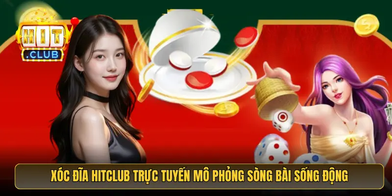 Xóc đĩa HitClub trực tuyến mô phỏng sòng bài sống động